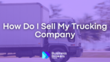 How Do I Sell My Trucking Company: Ensure A Smooth Sale