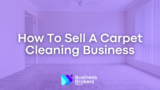 How To Sell A Carpet Cleaning Business (Step By Step Guide)