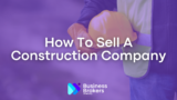 How To Sell A Construction Company For Good Value In 2024