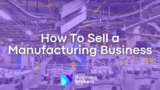 How To Sell a Manufacturing Business Effectively In 2024