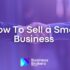 “I Want To Sell My Business Fast” Full Guide For Small Business Owners
